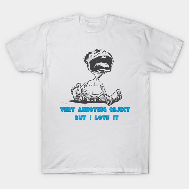 baby very annoying object but i love it t-shirt T-Shirt by Gemi 